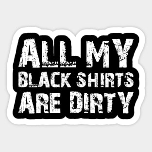 All My Black Shirts Are Dirty Sticker